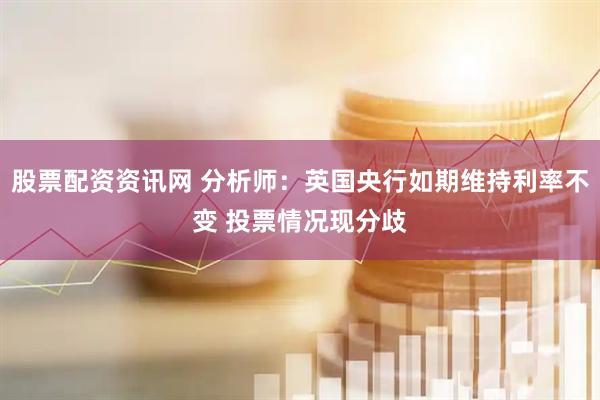 股票配资资讯网 分析师：英国央行如期维持利率不变 投票情况现分歧